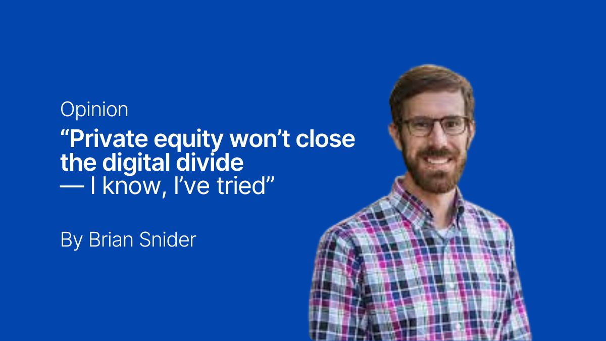 ImpactAlpha: Private equity won’t close the digital divide — I know, I’ve tried